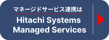 マネージドサービス連携はHitachi Systems Managed Services