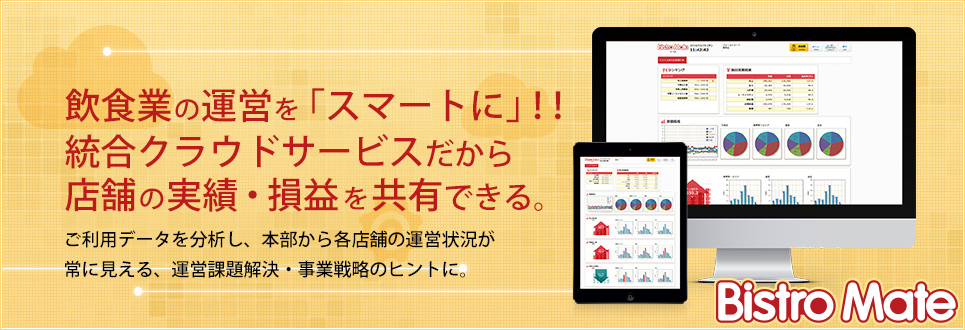飲食業の運営を「スマートに」！！統合クラウドサービスだから店舗の実績・損益を共有できる。ご利用データを分析し、本部から各店舗の運営状況が常に見える、運営課題解決・事業戦略のヒントに。