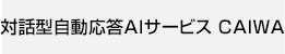 対話型自動応答AIサービス CAIWA