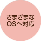 さまざまなOSへ対応