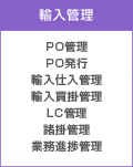 輸入管理 PO管理、PO発行、輸入仕入管理、輸入買掛管理、LC管理、諸掛管理、業務進捗管理