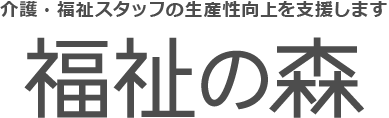 介護・福祉スタッフの生産性向上を支援します 福祉の森