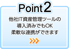 Point2 他社IT資産管理ツールの導入済みでもOK！柔軟な連携ができます