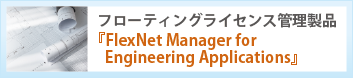 CADライセンス管理製品「FlexNet Manager for Engineering Applications」