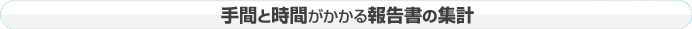 手間と時間がかかる報告書の集計