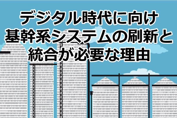 デジタル時代に向け基幹系システムの刷新と統合が必要な理由