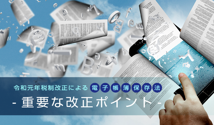 令和元年税制改正による電子帳簿保存法_①重要な改正ポイント