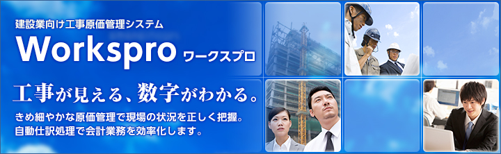 建設業向け工事原価管理システム Workspro（ワークスプロ）
工事が見える、数字がわかる。
きめ細やかな原価管理で現場の状況を正しく把握。
自動仕訳処理で会計業務を効率化します。