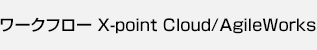 ワークフロー X-point Cloud/AgileWorks