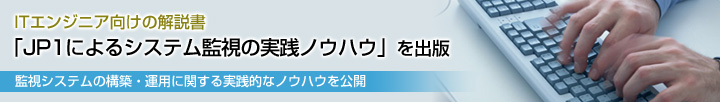 ITエンジニア向けの解説書「JP1によるシステム監視の実践ノウハウ」を出版
監視システムの構築・運用に関する実践的なノウハウを公開