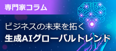 専門家コラム　ビジネスの未来を拓く 生成AIグローバルトレンド