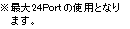 ※最大24Portの使用となります。