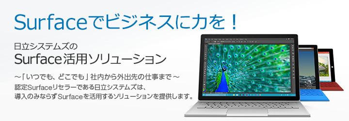 Surfaceでビジネスに力を！ 日立システムズのSurface活用ソリューション ～「いつでも、どこでも」社内から外出先の仕事まで～ 認定Surfaceリセラーである日立システムズは、導入のみならずSurfaceを活用するソリューションを提供します。