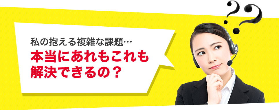 私の抱える複雑な課題…本当にあれもこれも解決できるの？