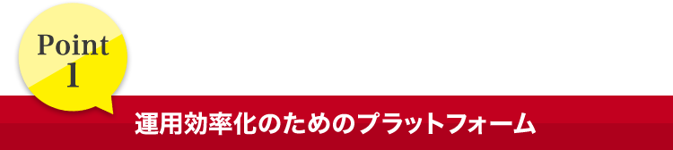 Point1 運用効率化のためのプラットフォーム