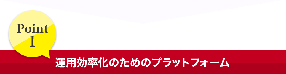 Point1 運用効率化のためのプラットフォーム