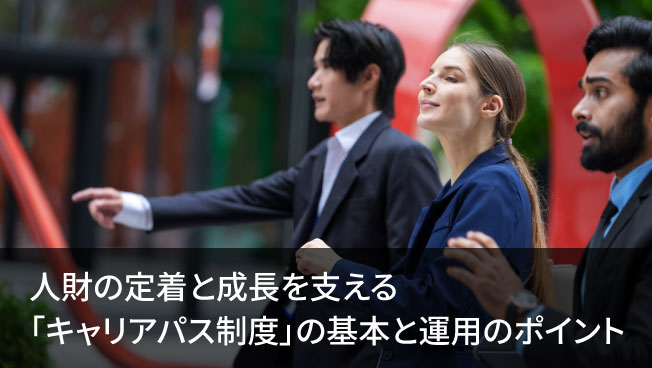 人財の定着と成長を支える「キャリアパス制度」の基本と運用のポイント～