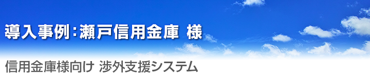 導入事例 瀬戸信用金庫様 信用金庫様向け 渉外支援システム